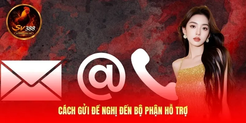 Liên Hệ Sv388 - Kết Nối Hỗ Trợ Siêu Nhanh Mọi Tình Huống 2 Cách gửi đề nghị đến bộ phận hỗ trợ
