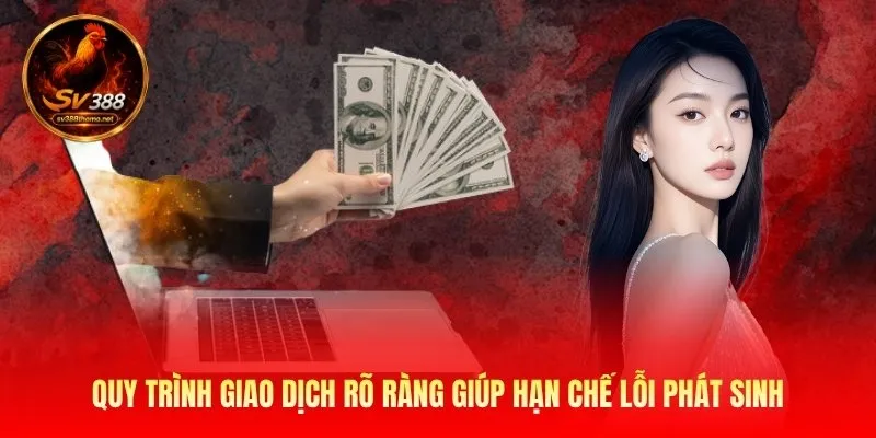 Quy trình giao dịch rõ ràng giúp hạn chế lỗi phát sinh
