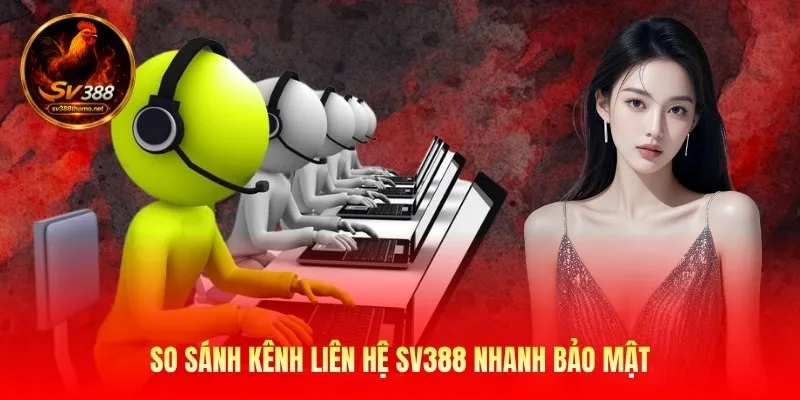 Liên Hệ Sv388 - Kết Nối Hỗ Trợ Siêu Nhanh Mọi Tình Huống 3 So sánh kênh liên hệ Sv388 nhanh bảo mật