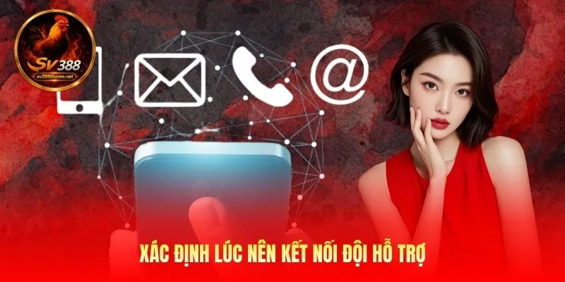 Liên Hệ Sv388 - Kết Nối Hỗ Trợ Siêu Nhanh Mọi Tình Huống 1 Xác định lúc nên kết nối đội hỗ trợ